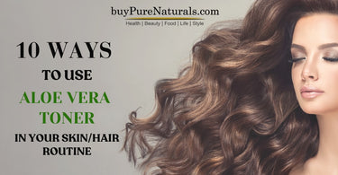 10 Ways Aloe Vera Toner Can Enhance Your Skin and Hair Care Routine