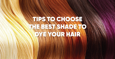 TIPS TO CHOOSE THE BEST SHADE TO DYE YOUR HAIR